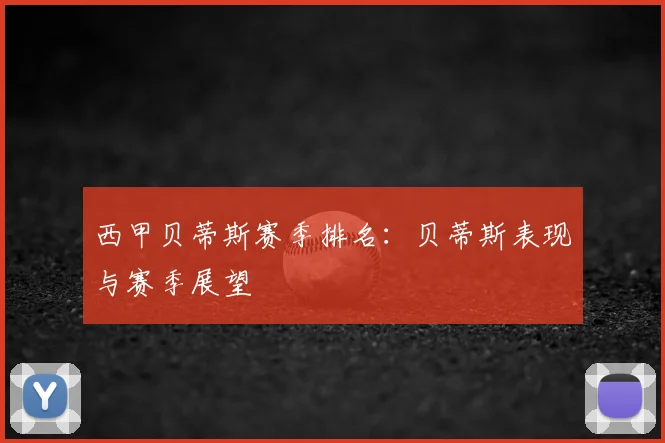 西甲贝蒂斯赛季排名：贝蒂斯表现与赛季展望