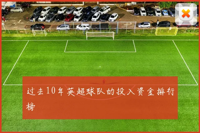 过去10年英超球队的投入资金排行榜